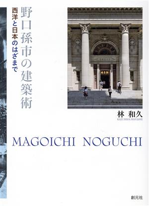 野口孫市の建築術 西洋と日本のはざまで