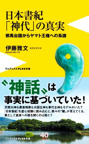 日本書記「神代」の真実 邪馬台国からヤマト王権への系譜 ワニブックスPLUS新書308