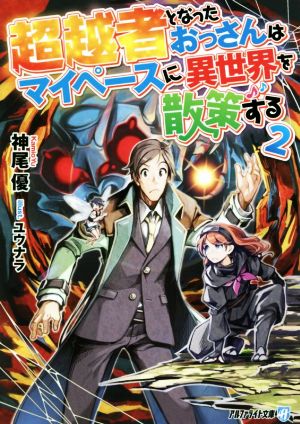 超越者となったおっさんはマイペースに異世界を散策する(2) アルファライト文庫