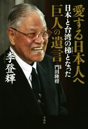 愛する日本人へ 日本と台湾の梯となった巨人の遺言