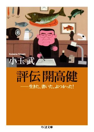 評伝 開高健 生きた、書いた、ぶつかった！ ちくま文庫