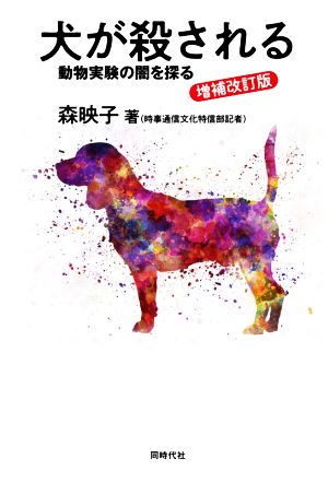 犬が殺される 増補改訂版 動物実験の闇を探る