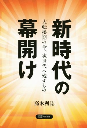 新時代の幕開け 大転換期の今、次世代へ残すもの