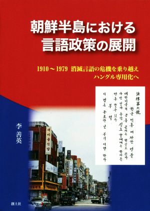 朝鮮半島における言語政策の展開 1910～1979 消滅言語の危機を乗り越えハングル専用化へ