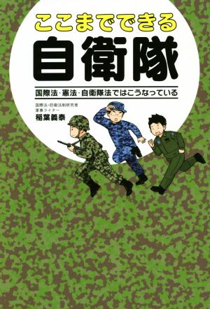 ここまでできる自衛隊 国際法・憲法・自衛隊法ではこうなっている