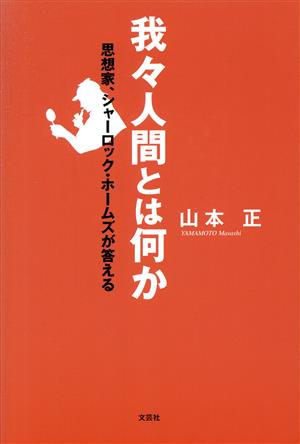 我々人間とは何か 思想家、シャーロック・ホームズが答える