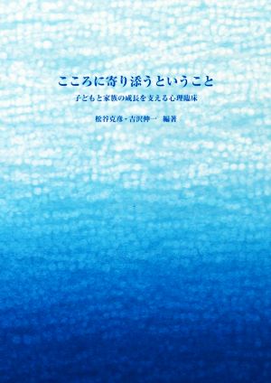 こころに寄り添うということ 子どもと家族の成長を支える心理臨床