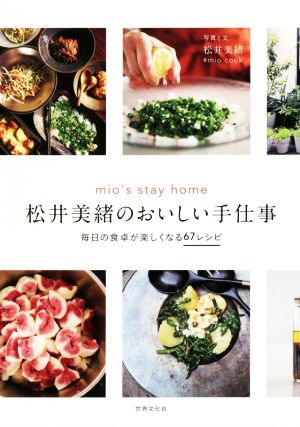 松井美緒のおいしい手仕事 mio's stay home 毎日の食卓が楽しくなる67レシピ