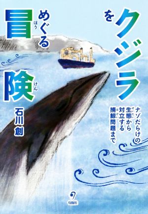 クジラをめぐる冒険 ナゾだらけの生態から対立する捕鯨問題まで