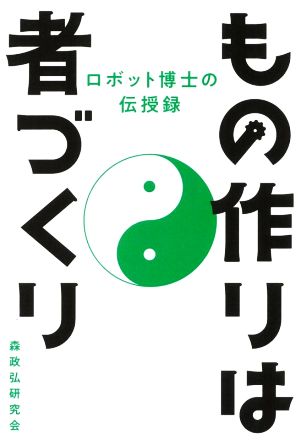 もの作りは者づくり ロボット博士の伝授録