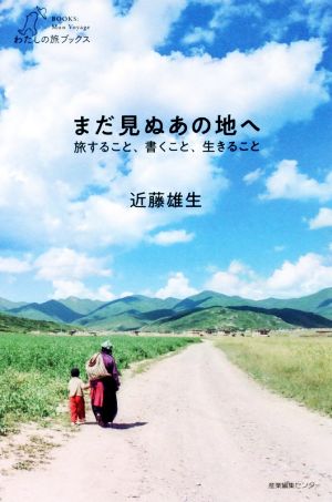 まだ見ぬあの地へ 旅すること、書くこと、生きること わたしの旅ブックス