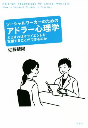 ソーシャルワーカーのためのアドラー心理学 どうすればクライエントを支援することができるのか