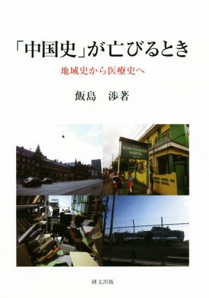 「中国史」が亡びるとき 地域史から医療史へ 研文選書130