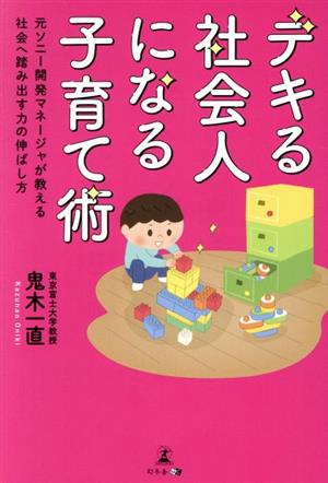 デキる社会人になる子育て術 元ソニー開発マネージャが教える社会へ踏み出す力の伸ばし方