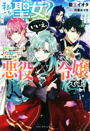 私が聖女？いいえ、悪役令嬢です！生存ルート目指したらなぜか聖女になってしまいそうな件ベリーズファンタジー