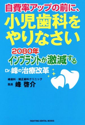 自費率アップの前に、小児歯科をやりなさい 2080年インプラントが激減するDr.峰の治療改革 RIGHTING DENTAL BOOKS