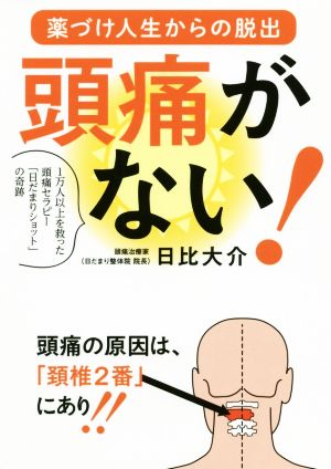 薬づけ人生からの脱出 頭痛がない！ 1万人以上を救った頭痛セラピー「日だまりショット」の奇跡