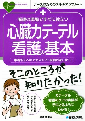 看護の現場ですぐに役立つ心臓カテーテル看護の基本 患者さんへのアセスメント技術が身に付く！ ナースのためのスキルアップノート