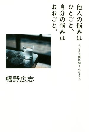 他人の悩みはひとごと、自分の悩みはおおごと。 #なんで僕に聞くんだろう。