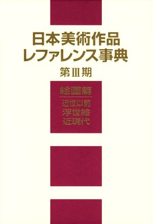 日本美術作品レファレンス事典(第Ⅲ期) 絵画篇 近世以前・浮世絵・近現代