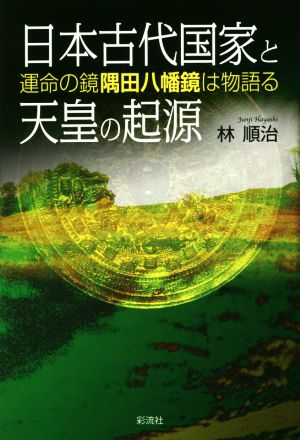 日本古代国家と天皇の起源 運命の鏡隅田八幡鏡は物語る