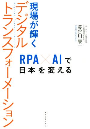 現場が輝くデジタルトランスフォーメーション RPA×AIで日本を変える