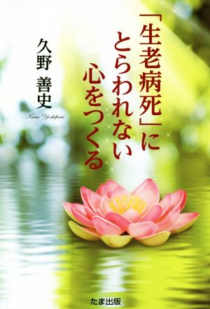 「生老病死」にとらわれない心をつくる