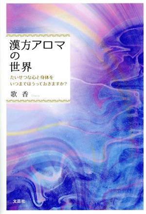 漢方アロマの世界 たいせつな心と身体をいつまでほうっておきますか？