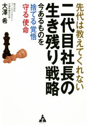 先代は教えてくれない二代目社長の生き残り戦略 今あるものを「捨てる」覚悟「守る」使命