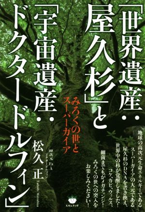 「世界遺産:屋久杉」と「宇宙遺産:ドクタードルフィン」 みろくの世とスーパーガイア