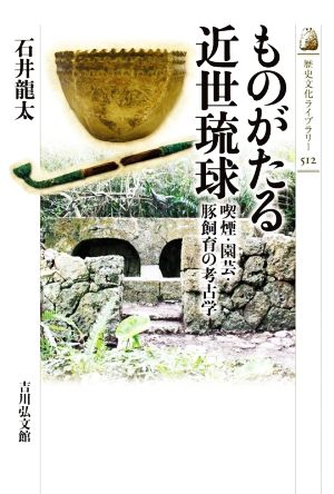 ものがたる近世琉球 喫煙・園芸・豚飼育の考古学 歴史文化ライブラリー512