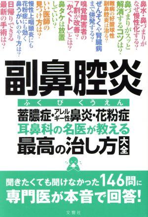 副鼻腔炎 蓄膿症・アレルギー性鼻炎・花粉症耳鼻科の名医が教える最高の治し方大全聞きたくても聞けなかった146問に専門医が本音で回答！