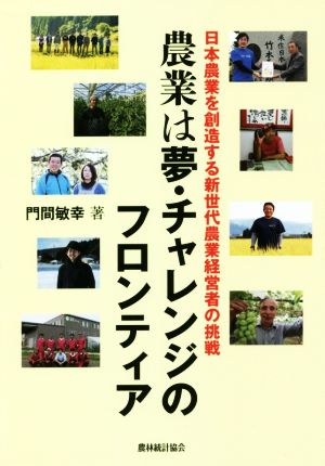 農業は夢・チャレンジのフロンティア 日本農業を創造する新世代農業経営者の挑戦