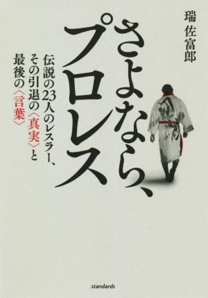 さよなら、プロレス 伝説の23人のレスラー、その引退の〈真実〉と最後の〈言葉〉