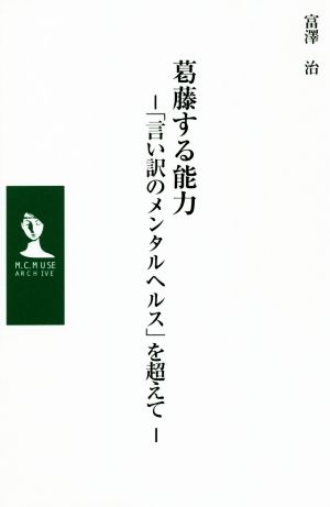 葛藤する能力 「言い訳のメンタルヘルス」を超えて M.C.MUSE ARCHIVE