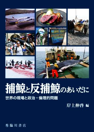 捕鯨と反捕鯨のあいだに 世界の現場と政治・倫理的問題