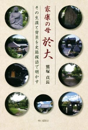 家康の母 於大 その生涯と背景を史跡探訪で明かす