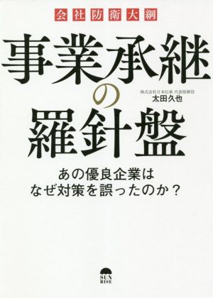 事業承継の羅針盤 あの優良企業はなぜ対策を誤ったのか？ 会社防衛大綱