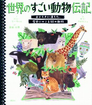 世界のすごい動物伝記 おどろきに満ちた、歴史にのこる50の動物