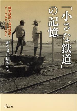 「小さな鉄道」の記憶 軽便鉄道・森林鉄道・ケーブルカーと人びと