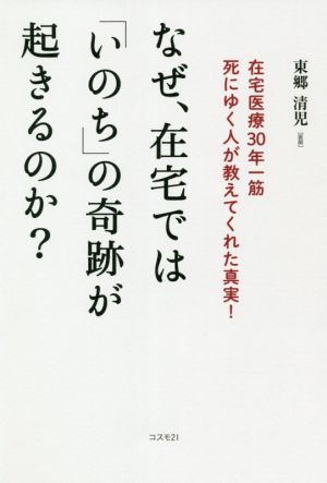 なぜ、在宅では「いのち」の奇跡が起きるのか？ 在宅医療30年一筋死にゆく人が教えてくれた真実！