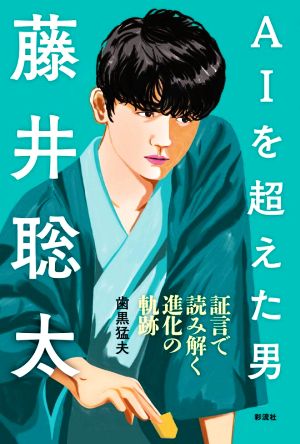 AIを超えた男 藤井聡太 証言で読み解く進化の軌跡