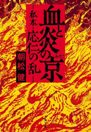 血と炎の京 ―私本・応仁の乱― 文春文庫