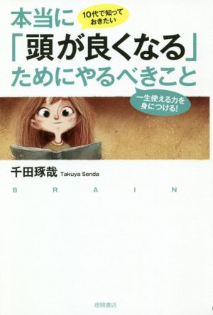 10代で知っておきたい本当に「頭が良くなる」ためにやるべきこと 一生使える力を身につける！