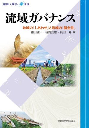 流域ガバナンス 地域の「しあわせ」と流域の「健全性」 環境人間学と地域