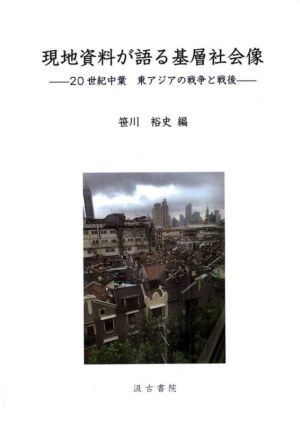 現地資料が語る基層社会像 20世紀中葉東アジアの戦争と戦後