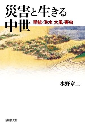 災害と生きる中世 旱魃・洪水・大風・害虫