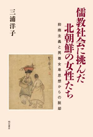 儒教社会に挑んだ北朝鮮の女性たち 抑商主義と男尊女卑思想からの脱却