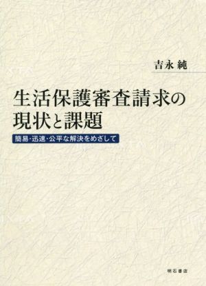 生活保護審査請求の現状と課題 簡易・迅速・公平な解決をめざして