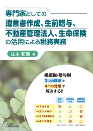 専門家としての遺言書作成、生前贈与、不動産管理法人、生命保険の活用による税務実務 相続税・贈与税3つの課題を4つの対策で解決する!!